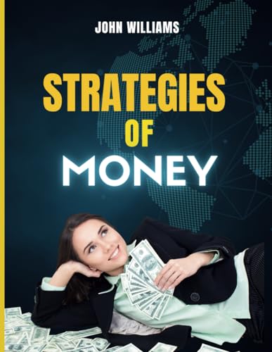 Strategies of money: Unlocking Financial Freedom: Proven Strategies to Take Control of Your Money, Build Wealth, and Achieve Financial Independence” von Independently published